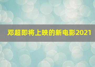 邓超即将上映的新电影2021