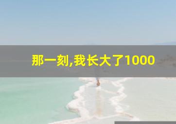 那一刻,我长大了1000