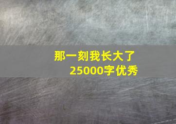 那一刻我长大了25000字优秀