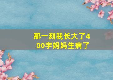 那一刻我长大了400字妈妈生病了