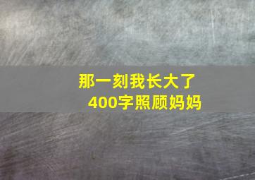 那一刻我长大了400字照顾妈妈