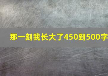 那一刻我长大了450到500字