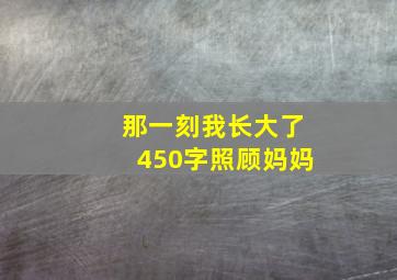 那一刻我长大了450字照顾妈妈