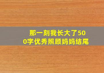 那一刻我长大了500字优秀照顾妈妈结尾