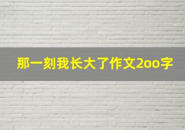 那一刻我长大了作文2oo字