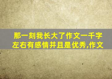 那一刻我长大了作文一千字左右有感情并且是优秀,作文