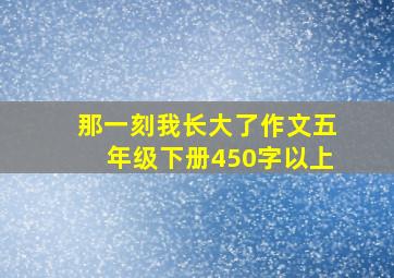 那一刻我长大了作文五年级下册450字以上