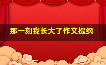 那一刻我长大了作文提纲