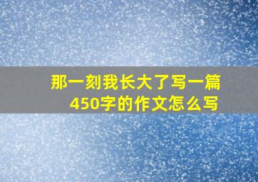 那一刻我长大了写一篇450字的作文怎么写