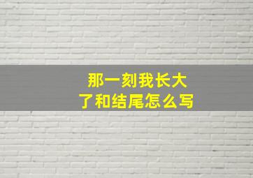 那一刻我长大了和结尾怎么写