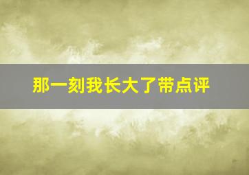 那一刻我长大了带点评