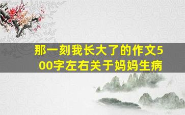 那一刻我长大了的作文500字左右关于妈妈生病