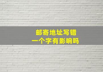 邮寄地址写错一个字有影响吗