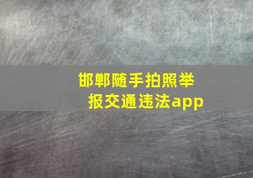 邯郸随手拍照举报交通违法app