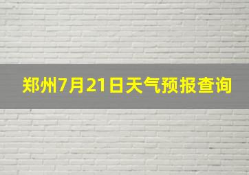 郑州7月21日天气预报查询