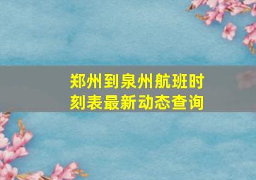 郑州到泉州航班时刻表最新动态查询