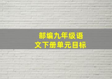 部编九年级语文下册单元目标