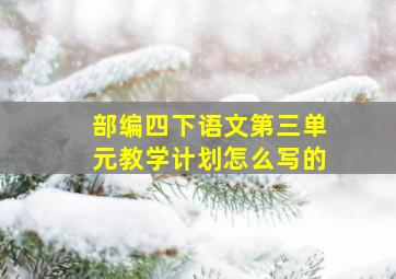 部编四下语文第三单元教学计划怎么写的