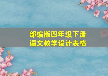 部编版四年级下册语文教学设计表格