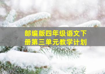 部编版四年级语文下册第三单元教学计划