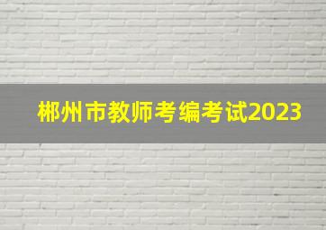 郴州市教师考编考试2023