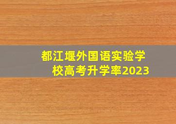 都江堰外国语实验学校高考升学率2023