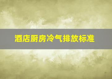 酒店厨房冷气排放标准