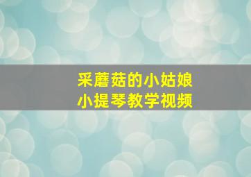 采蘑菇的小姑娘小提琴教学视频