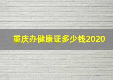 重庆办健康证多少钱2020