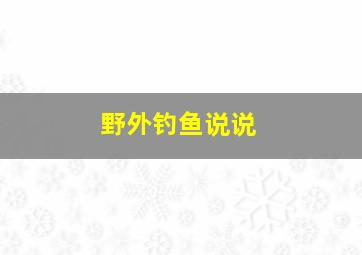 野外钓鱼说说