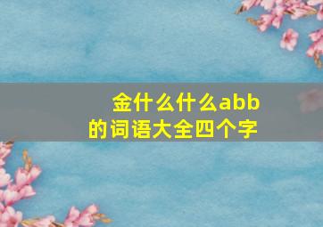 金什么什么abb的词语大全四个字