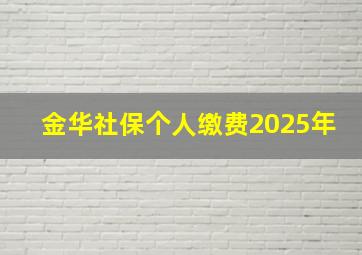 金华社保个人缴费2025年