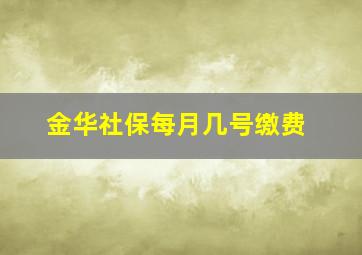 金华社保每月几号缴费