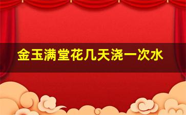 金玉满堂花几天浇一次水