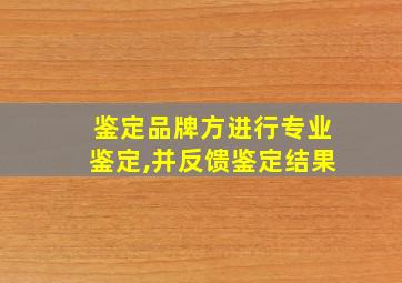 鉴定品牌方进行专业鉴定,并反馈鉴定结果