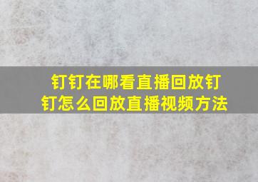 钉钉在哪看直播回放钉钉怎么回放直播视频方法