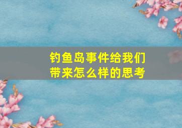 钓鱼岛事件给我们带来怎么样的思考