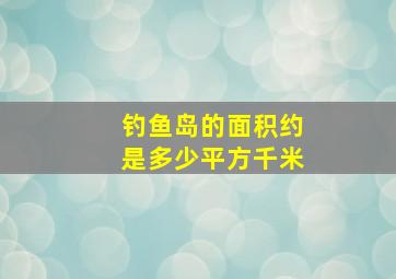 钓鱼岛的面积约是多少平方千米