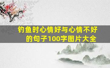 钓鱼时心情好与心情不好的句子100字图片大全