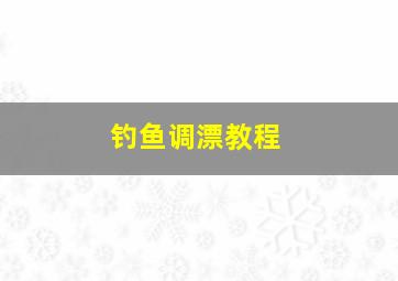 钓鱼调漂教程