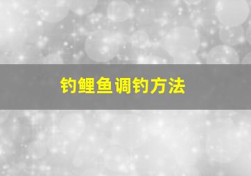 钓鲤鱼调钓方法