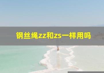 钢丝绳zz和zs一样用吗