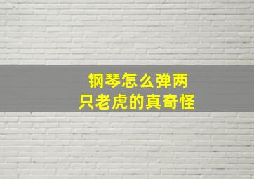 钢琴怎么弹两只老虎的真奇怪