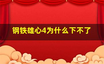 钢铁雄心4为什么下不了