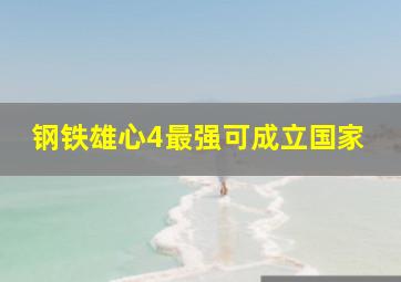 钢铁雄心4最强可成立国家