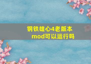 钢铁雄心4老版本mod可以运行吗