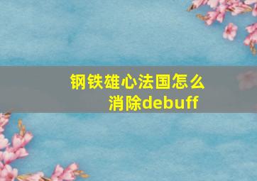 钢铁雄心法国怎么消除debuff