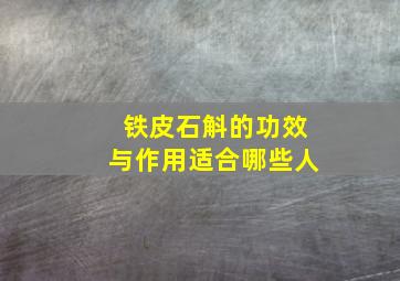 铁皮石斛的功效与作用适合哪些人