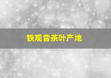 铁观音茶叶产地