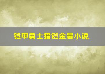 铠甲勇士猎铠金昊小说